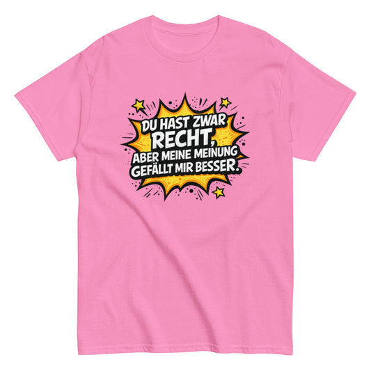 Du hast zwar Recht, aber deine Meinung gefällt mir besser - Lustiges Unisex T-Shirt - SprücheKüche - Druckfrisch & frech