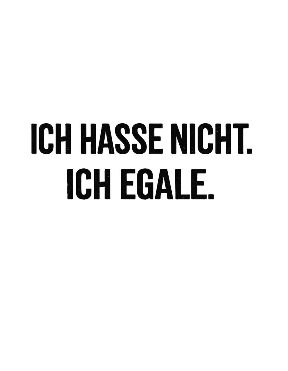 Ich hasse nicht, Ich Egale - Lustiges Unisex T-Shirt - SprücheKüche - Druckfrisch & frech
