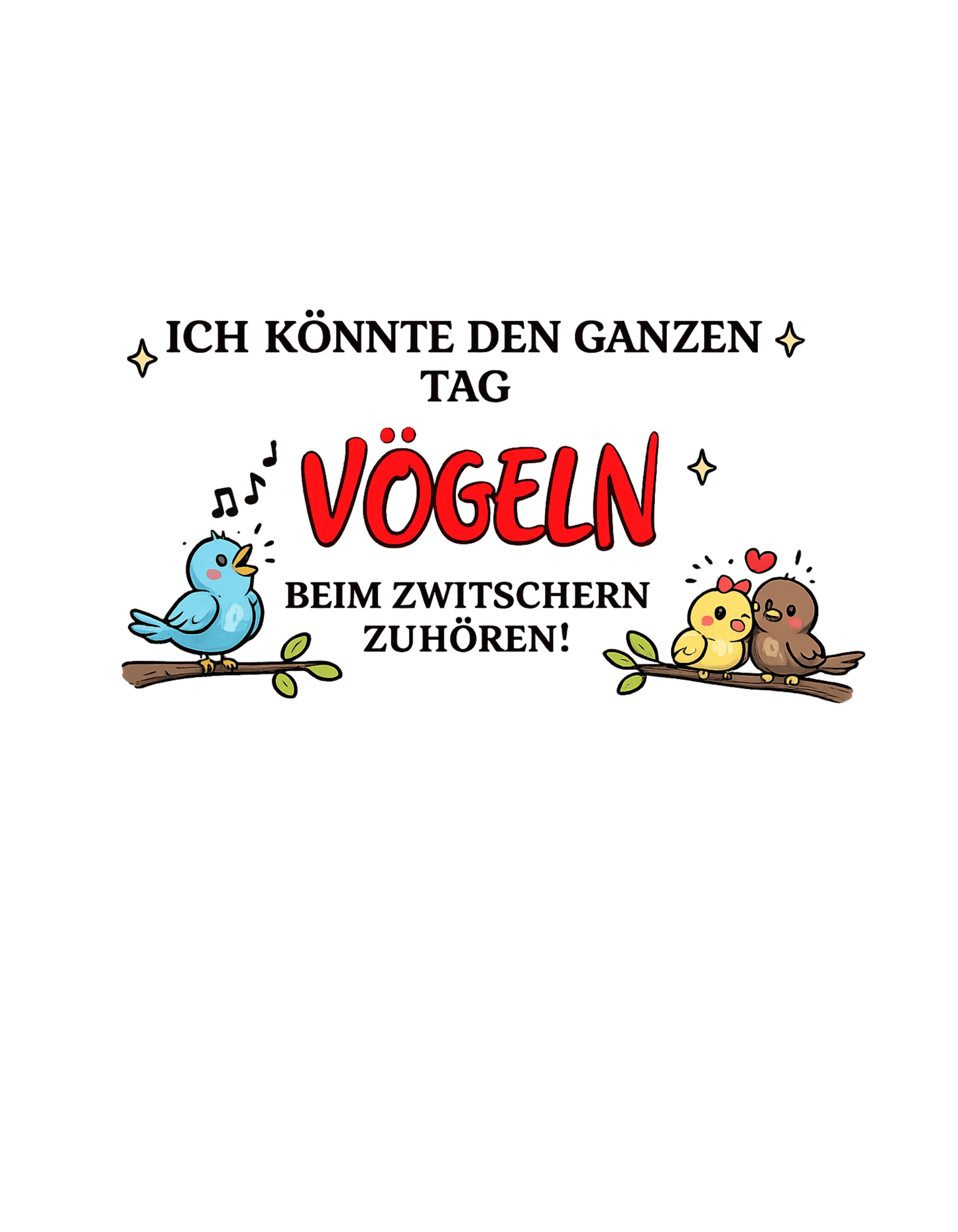 Lustiges Vogel - Shirt – „Ich könnte den ganzen Tag Vögeln beim Zwitschern zuhören!“, Herren, Frauen, T-Shirt - SprücheKüche - Druckfrisch & frech
