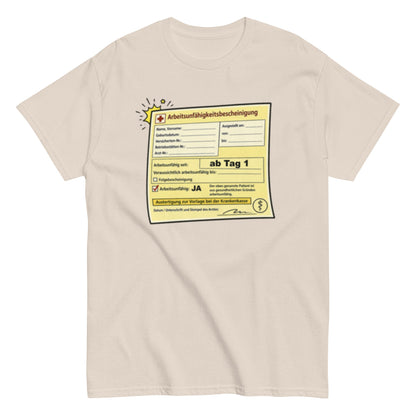 Arbeitsunfähigkeitsbescheinigung ab Tag 1 - Lustiges Unisex T-Shirt - SprücheKüche - Druckfrisch & frech