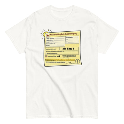 Arbeitsunfähigkeitsbescheinigung ab Tag 1 - Lustiges Unisex T-Shirt - SprücheKüche - Druckfrisch & frech
