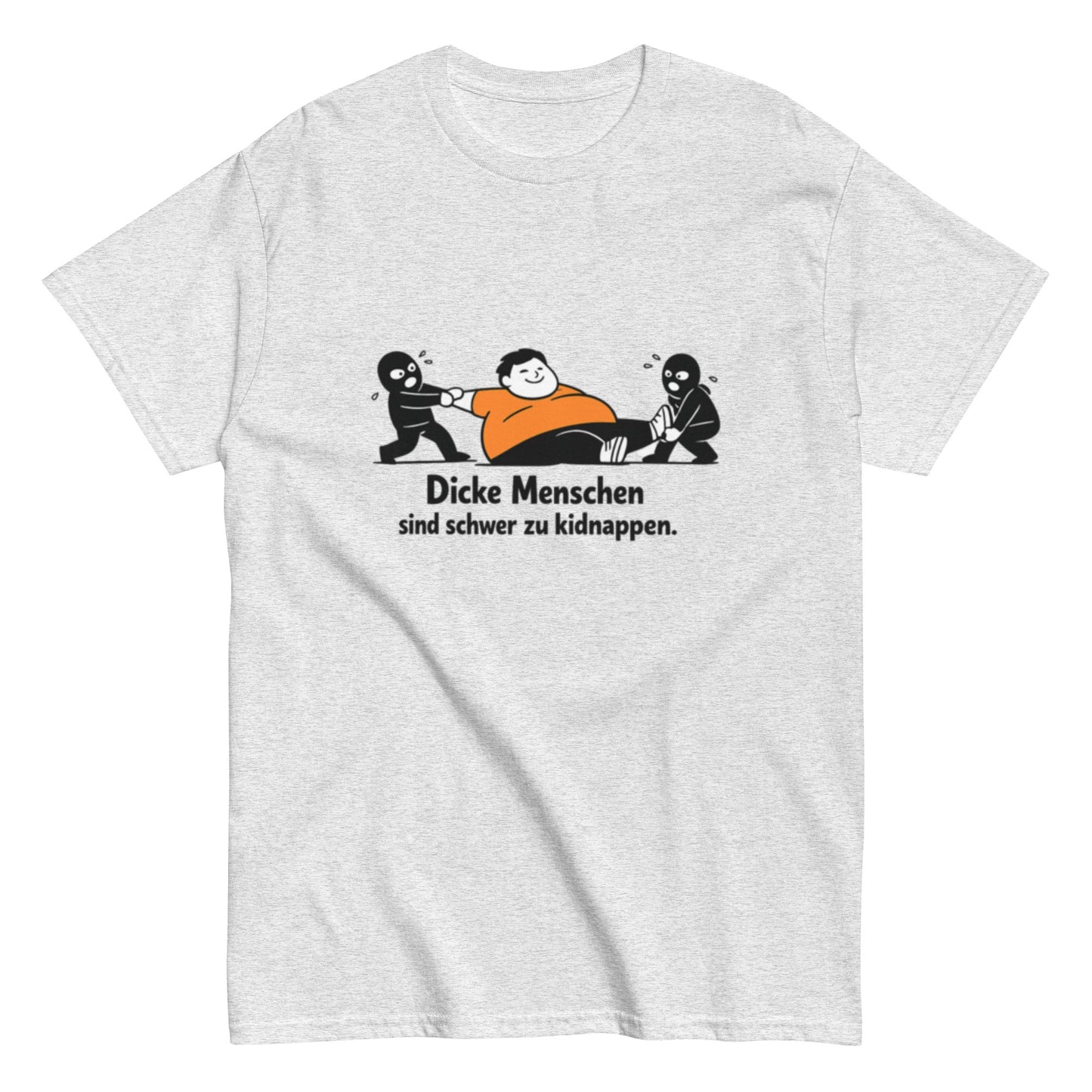 Dicke Menschen sind schwer zu kidnappen - Lustiges Unisex T-Shirt - SprücheKüche - Druckfrisch & frech