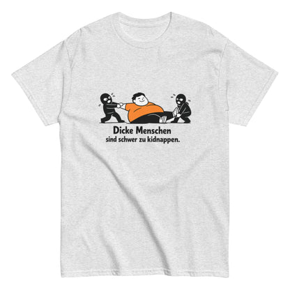 Dicke Menschen sind schwer zu kidnappen - Lustiges Unisex T-Shirt - SprücheKüche - Druckfrisch & frech