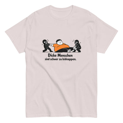 Dicke Menschen sind schwer zu kidnappen - Lustiges Unisex T-Shirt - SprücheKüche - Druckfrisch & frech