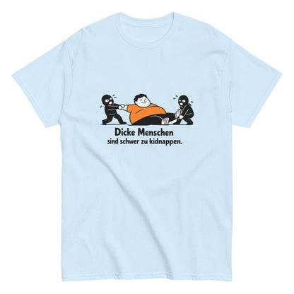 Dicke Menschen sind schwer zu kidnappen - Lustiges Unisex T-Shirt - SprücheKüche - Druckfrisch & frech