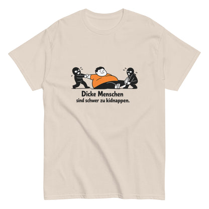 Dicke Menschen sind schwer zu kidnappen - Lustiges Unisex T-Shirt - SprücheKüche - Druckfrisch & frech