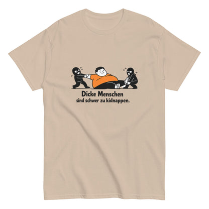 Dicke Menschen sind schwer zu kidnappen - Lustiges Unisex T-Shirt - SprücheKüche - Druckfrisch & frech