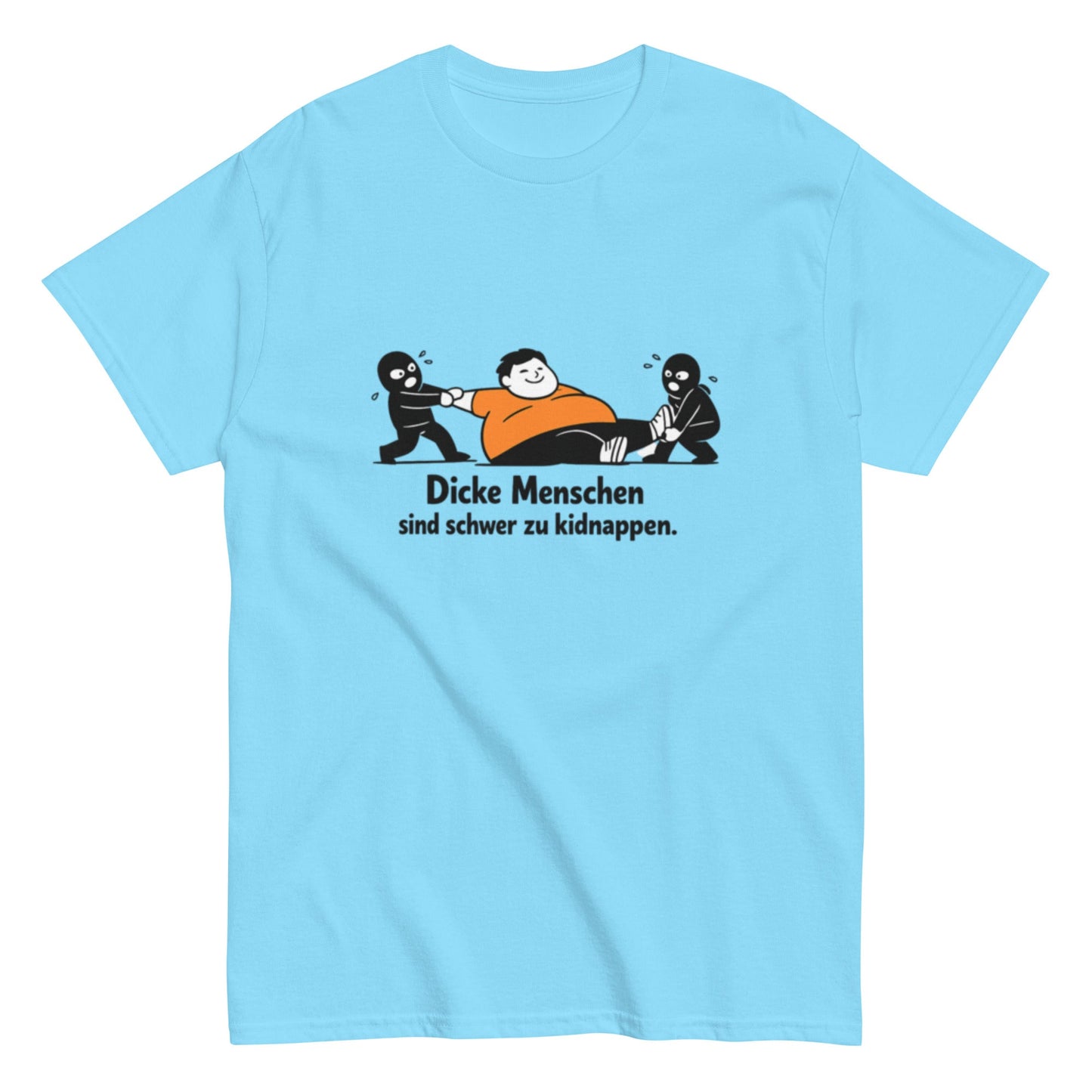 Dicke Menschen sind schwer zu kidnappen - Lustiges Unisex T-Shirt - SprücheKüche - Druckfrisch & frech