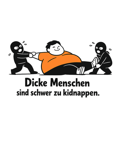 Dicke Menschen sind schwer zu kidnappen - Lustiges Unisex T-Shirt - SprücheKüche - Druckfrisch & frech
