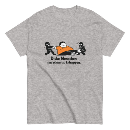 Dicke Menschen sind schwer zu kidnappen - Lustiges Unisex T-Shirt - SprücheKüche - Druckfrisch & frech