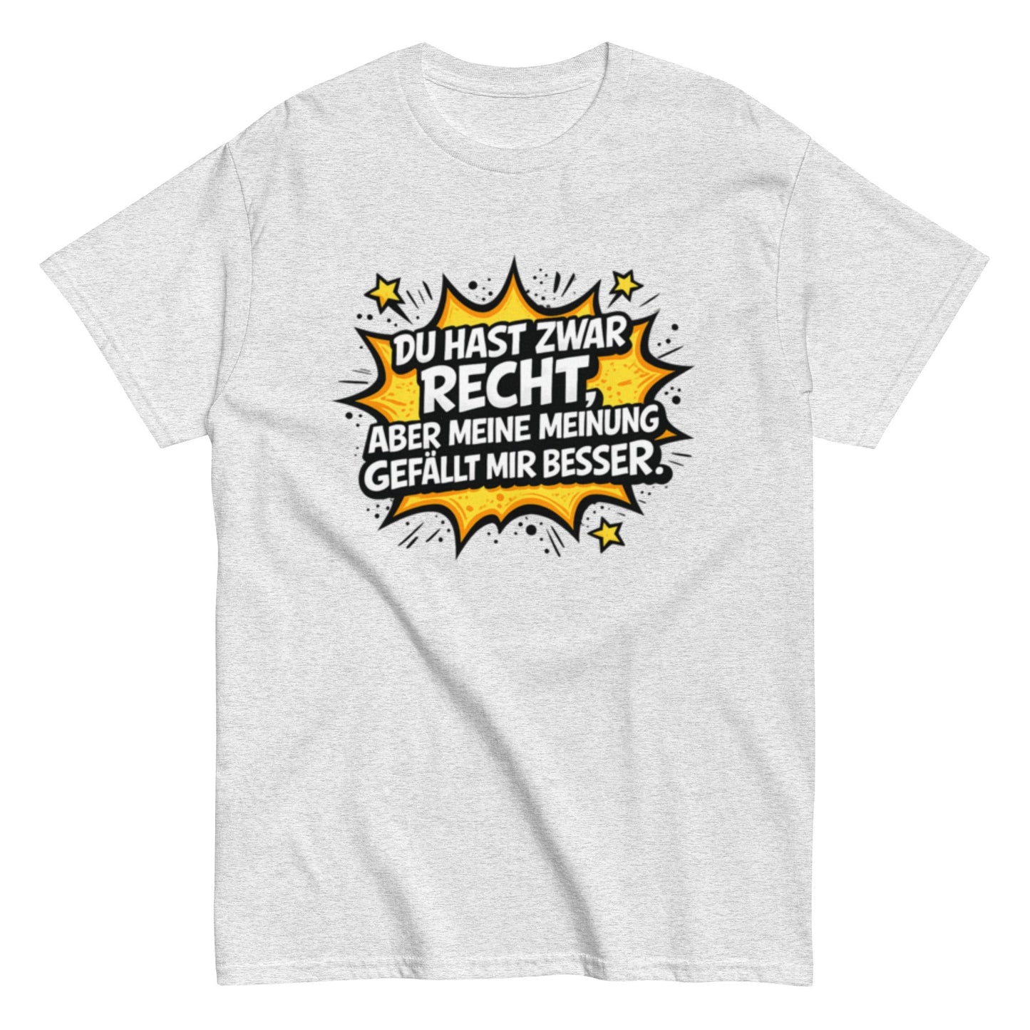 Du hast zwar Recht, aber deine Meinung gefällt mir besser - Lustiges Unisex T-Shirt - SprücheKüche - Druckfrisch & frech