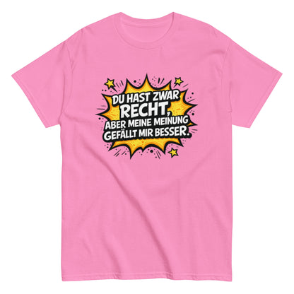 Du hast zwar Recht, aber deine Meinung gefällt mir besser - Lustiges Unisex T-Shirt - SprücheKüche - Druckfrisch & frech