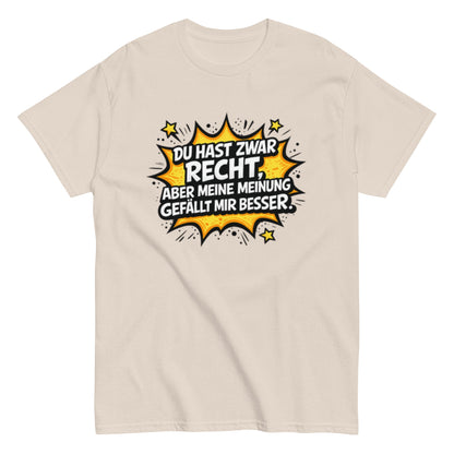 Du hast zwar Recht, aber deine Meinung gefällt mir besser - Lustiges Unisex T-Shirt - SprücheKüche - Druckfrisch & frech