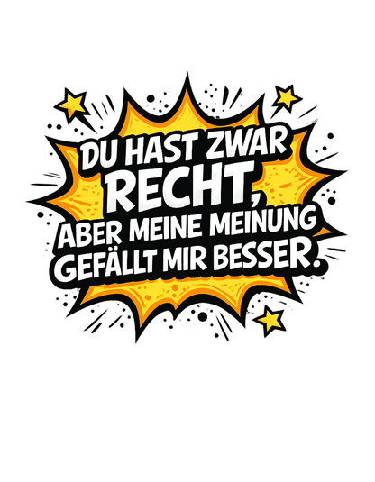 Du hast zwar Recht, aber deine Meinung gefällt mir besser - Lustiges Unisex T-Shirt - SprücheKüche - Druckfrisch & frech