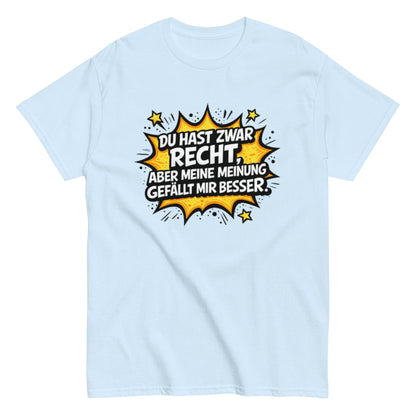 Du hast zwar Recht, aber deine Meinung gefällt mir besser - Lustiges Unisex T-Shirt - SprücheKüche - Druckfrisch & frech