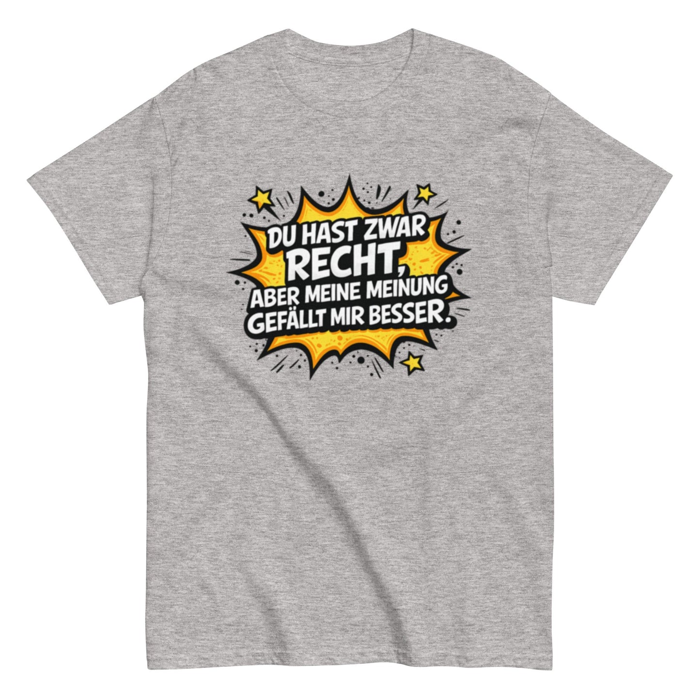 Du hast zwar Recht, aber deine Meinung gefällt mir besser - Lustiges Unisex T-Shirt - SprücheKüche - Druckfrisch & frech