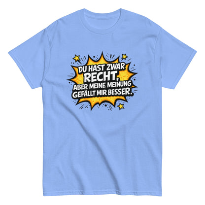 Du hast zwar Recht, aber deine Meinung gefällt mir besser - Lustiges Unisex T-Shirt - SprücheKüche - Druckfrisch & frech