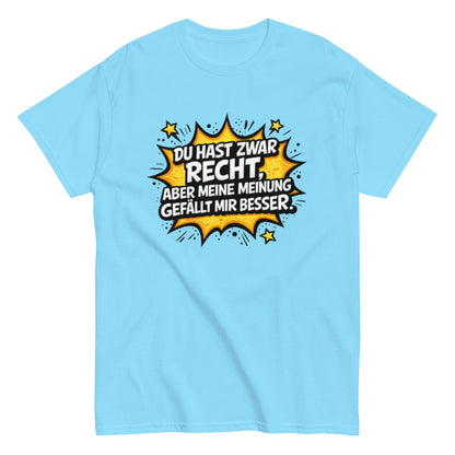 Du hast zwar Recht, aber deine Meinung gefällt mir besser - Lustiges Unisex T-Shirt - SprücheKüche - Druckfrisch & frech