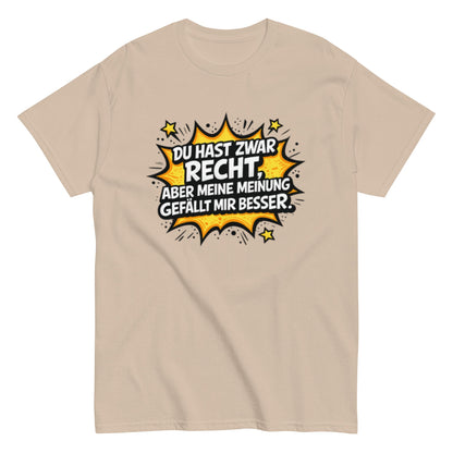 Du hast zwar Recht, aber deine Meinung gefällt mir besser - Lustiges Unisex T-Shirt - SprücheKüche - Druckfrisch & frech