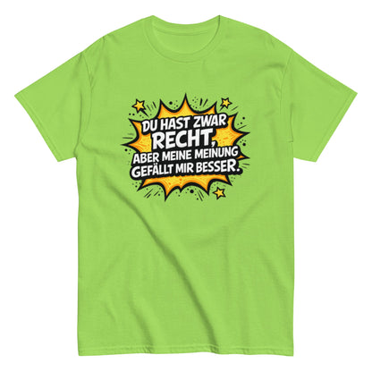 Du hast zwar Recht, aber deine Meinung gefällt mir besser - Lustiges Unisex T-Shirt - SprücheKüche - Druckfrisch & frech