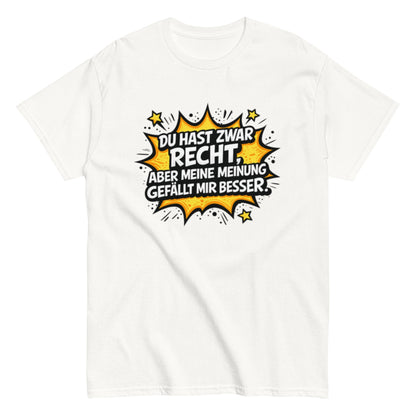 Du hast zwar Recht, aber deine Meinung gefällt mir besser - Lustiges Unisex T-Shirt - SprücheKüche - Druckfrisch & frech