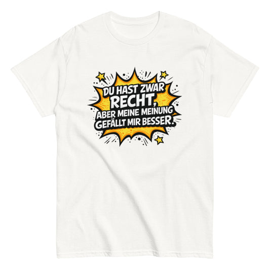 Du hast zwar Recht, aber deine Meinung gefällt mir besser - Lustiges Unisex T-Shirt - SprücheKüche - Druckfrisch & frech