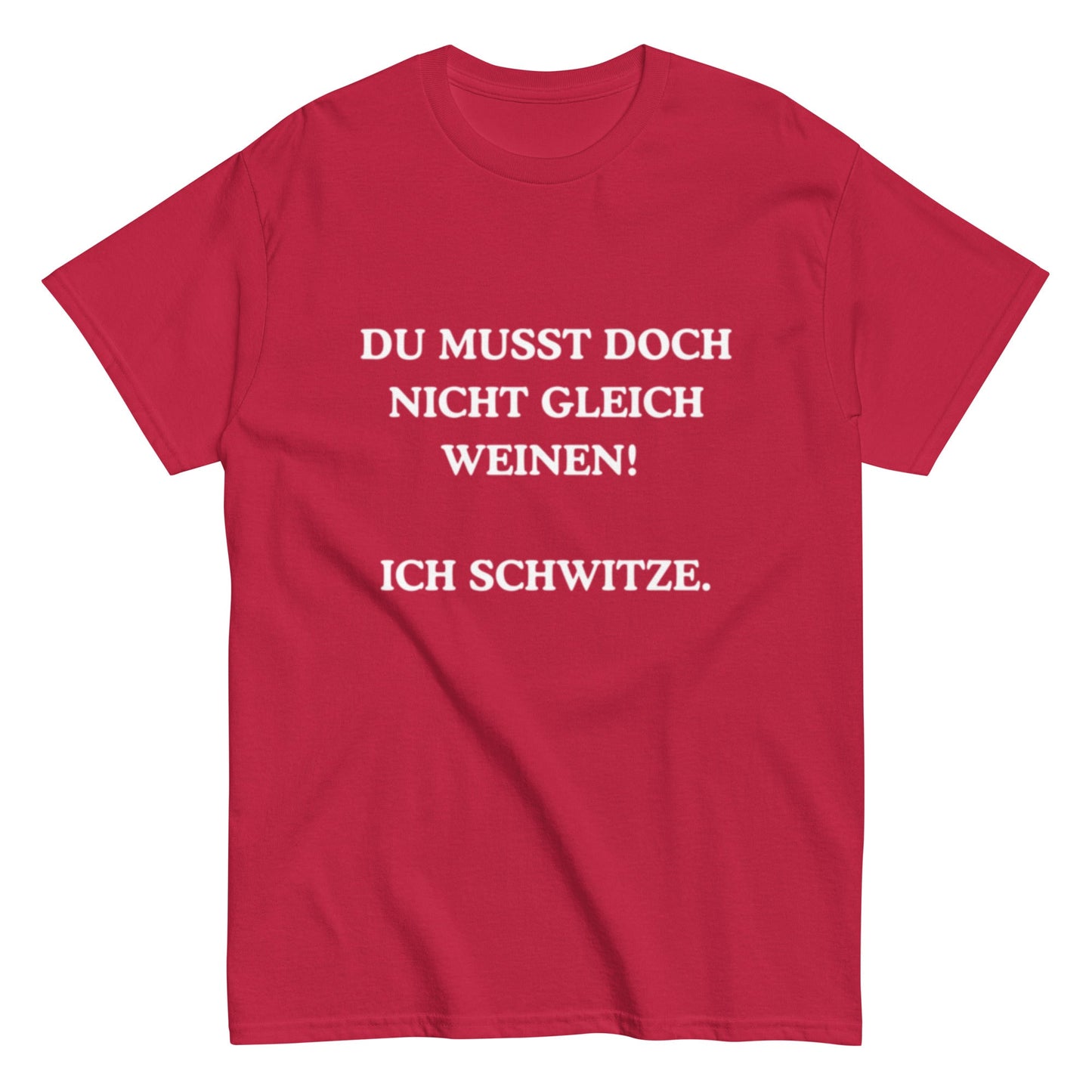 Du musst doch nicht gleich weinen. Ich schwitze. - Lustiges Unisex T-Shirt - SprücheKüche - Druckfrisch & frech