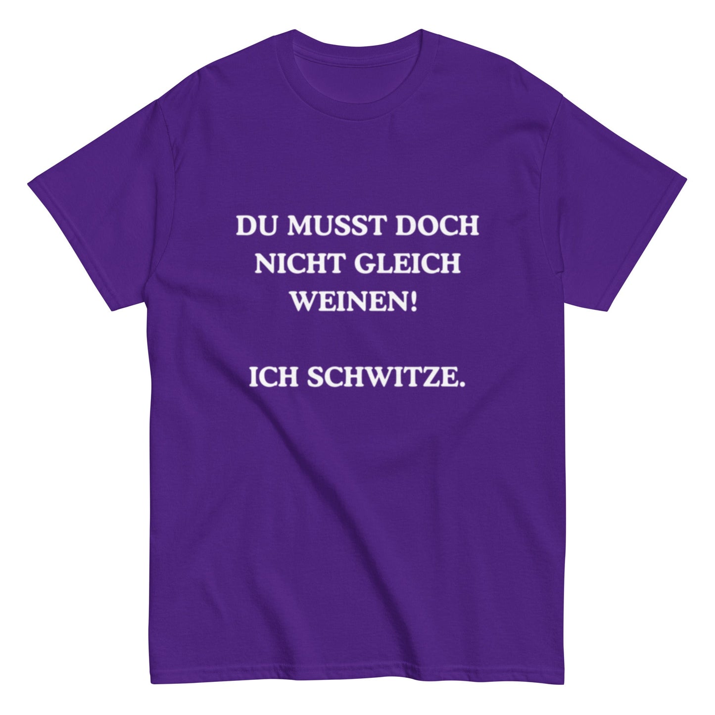 Du musst doch nicht gleich weinen. Ich schwitze. - Lustiges Unisex T-Shirt - SprücheKüche - Druckfrisch & frech