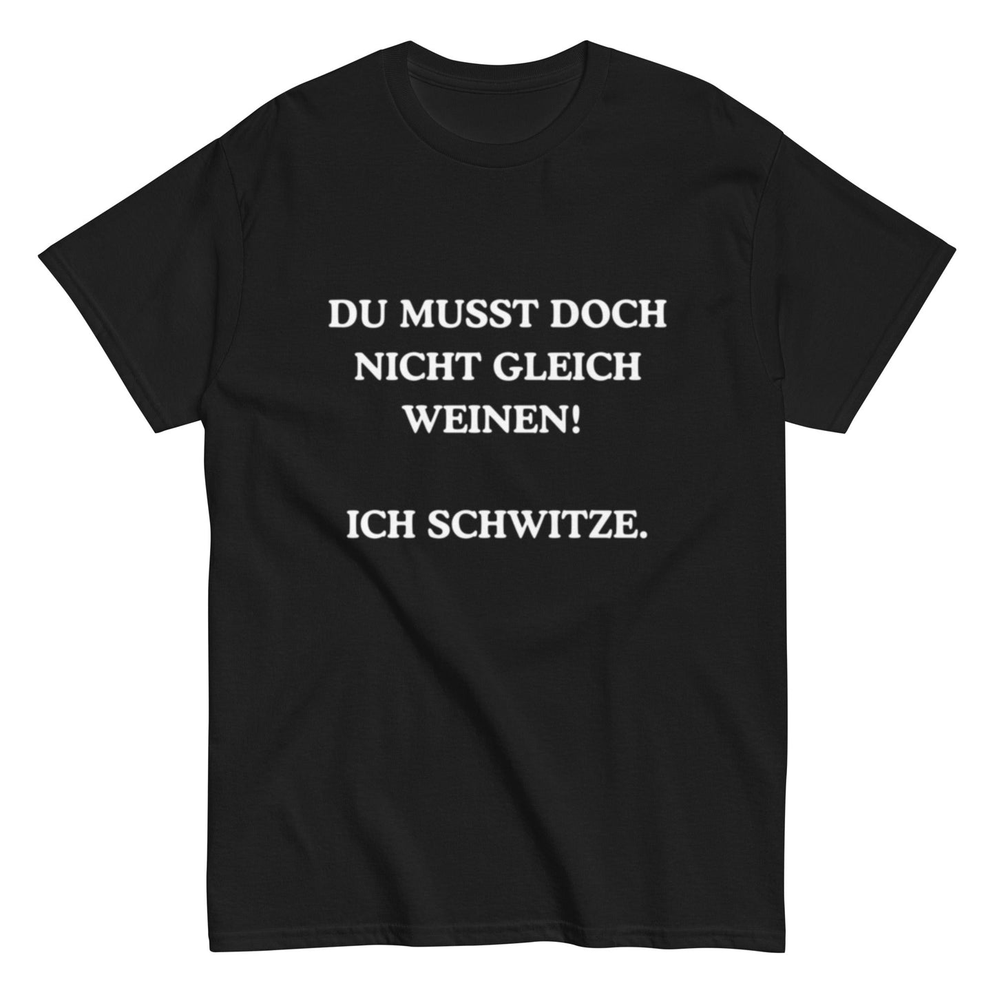 Du musst doch nicht gleich weinen. Ich schwitze. - Lustiges Unisex T-Shirt - SprücheKüche - Druckfrisch & frech