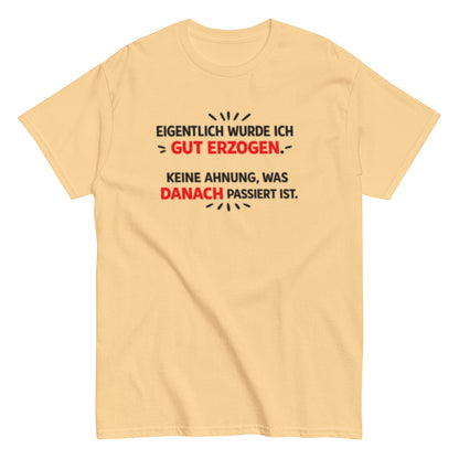 Eigentlich wurde ich gut erzogen - Lustiges Unisex T-Shirt - SprücheKüche - Druckfrisch & frech