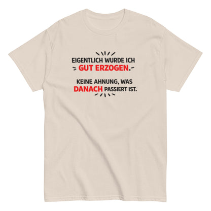 Eigentlich wurde ich gut erzogen - Lustiges Unisex T-Shirt - SprücheKüche - Druckfrisch & frech