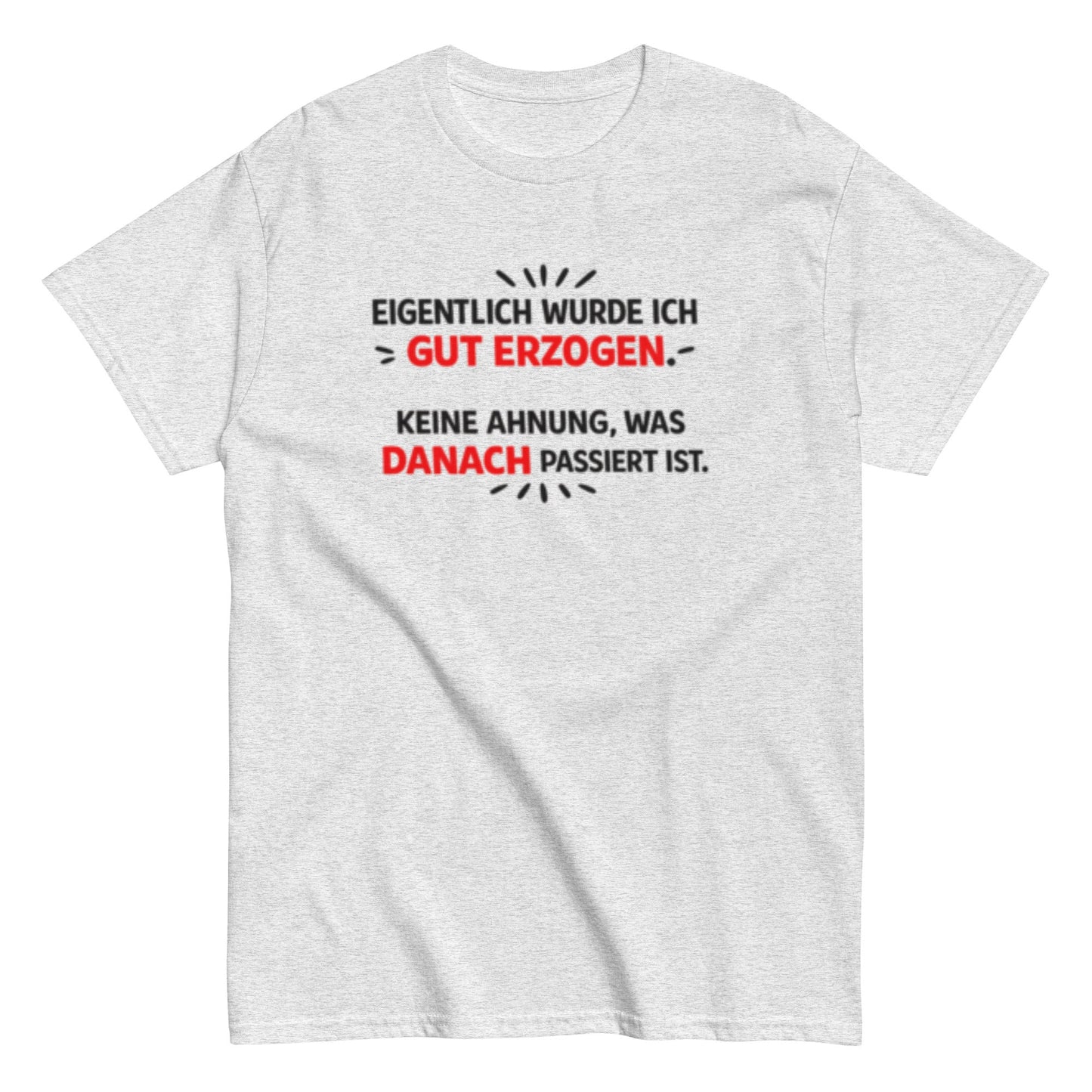 Eigentlich wurde ich gut erzogen - Lustiges Unisex T-Shirt - SprücheKüche - Druckfrisch & frech