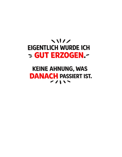 Eigentlich wurde ich gut erzogen - Lustiges Unisex T-Shirt - SprücheKüche - Druckfrisch & frech