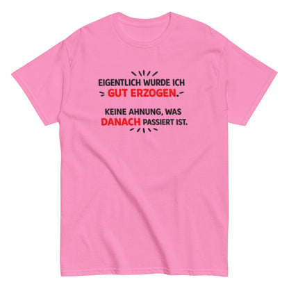 Eigentlich wurde ich gut erzogen - Lustiges Unisex T-Shirt - SprücheKüche - Druckfrisch & frech