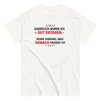Eigentlich wurde ich gut erzogen - Lustiges Unisex T-Shirt - SprücheKüche - Druckfrisch & frech
