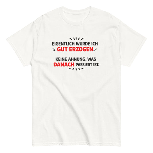 Eigentlich wurde ich gut erzogen - Lustiges Unisex T-Shirt - SprücheKüche - Druckfrisch & frech