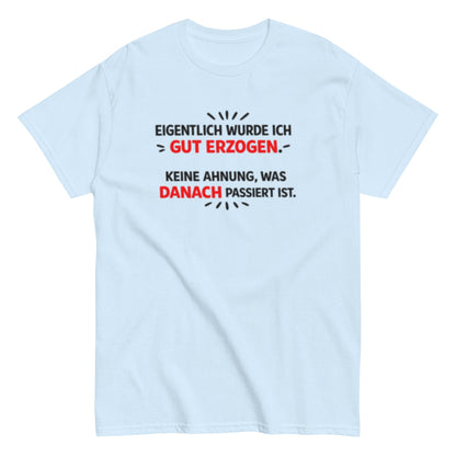 Eigentlich wurde ich gut erzogen - Lustiges Unisex T-Shirt - SprücheKüche - Druckfrisch & frech
