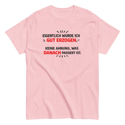 Eigentlich wurde ich gut erzogen - Lustiges Unisex T-Shirt - SprücheKüche - Druckfrisch & frech