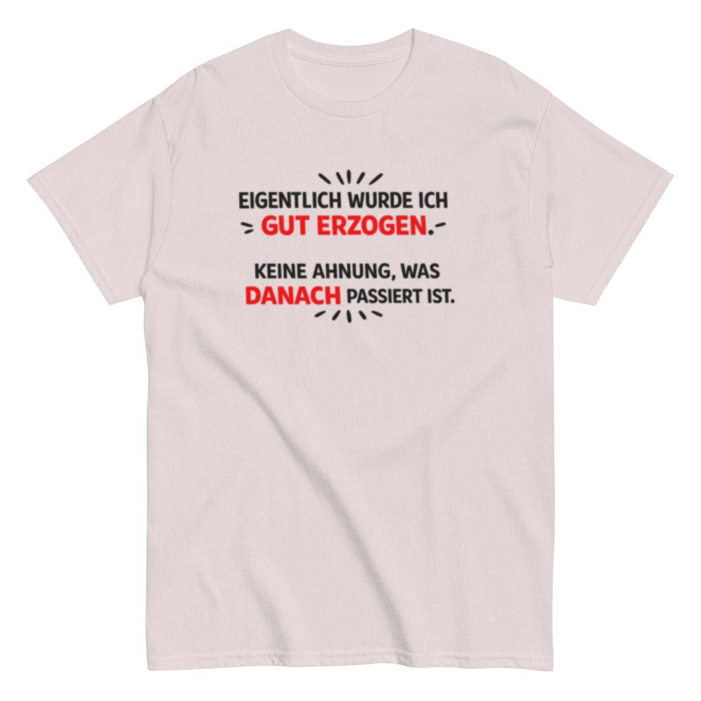 Eigentlich wurde ich gut erzogen - Lustiges Unisex T-Shirt - SprücheKüche - Druckfrisch & frech