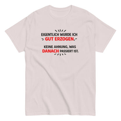 Eigentlich wurde ich gut erzogen - Lustiges Unisex T-Shirt - SprücheKüche - Druckfrisch & frech