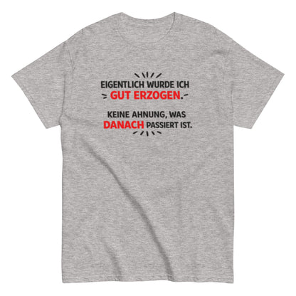 Eigentlich wurde ich gut erzogen - Lustiges Unisex T-Shirt - SprücheKüche - Druckfrisch & frech