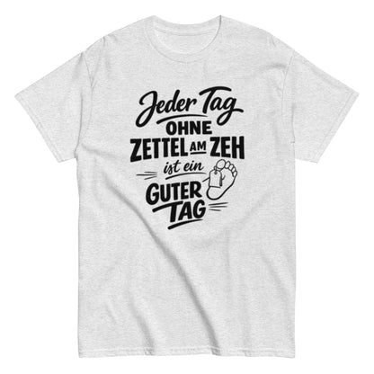 Ein Tag ohne Zettel am Zeh ist ein guter Tag - Lustiges Unisex T-Shirt - SprücheKüche - Druckfrisch & frech
