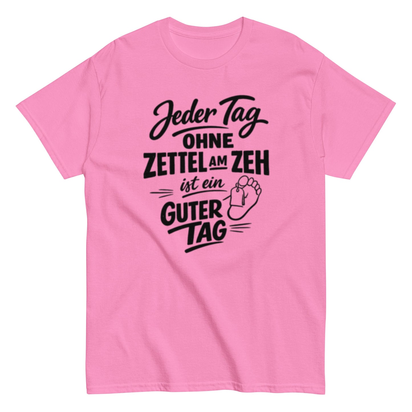 Ein Tag ohne Zettel am Zeh ist ein guter Tag - Lustiges Unisex T-Shirt - SprücheKüche - Druckfrisch & frech