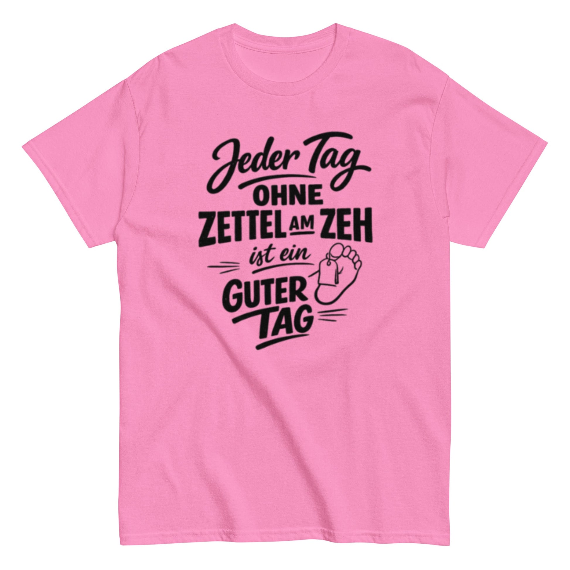 Ein Tag ohne Zettel am Zeh ist ein guter Tag - Lustiges Unisex T-Shirt - SprücheKüche - Druckfrisch & frech