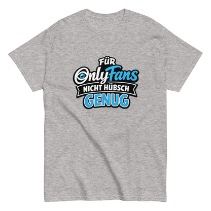 Für Onlyfans nicht hübsch genug - Lustiges Unisex T-Shirt - SprücheKüche - Druckfrisch & frech