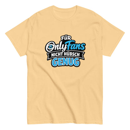 Für Onlyfans nicht hübsch genug - Lustiges Unisex T-Shirt - SprücheKüche - Druckfrisch & frech