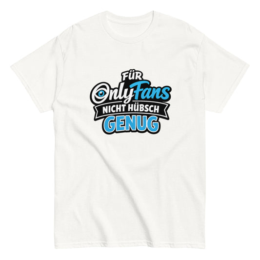 Für Onlyfans nicht hübsch genug - Lustiges Unisex T-Shirt - SprücheKüche - Druckfrisch & frech