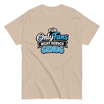 Für Onlyfans nicht hübsch genug - Lustiges Unisex T-Shirt - SprücheKüche - Druckfrisch & frech