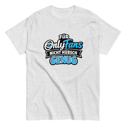 Für Onlyfans nicht hübsch genug - Lustiges Unisex T-Shirt - SprücheKüche - Druckfrisch & frech
