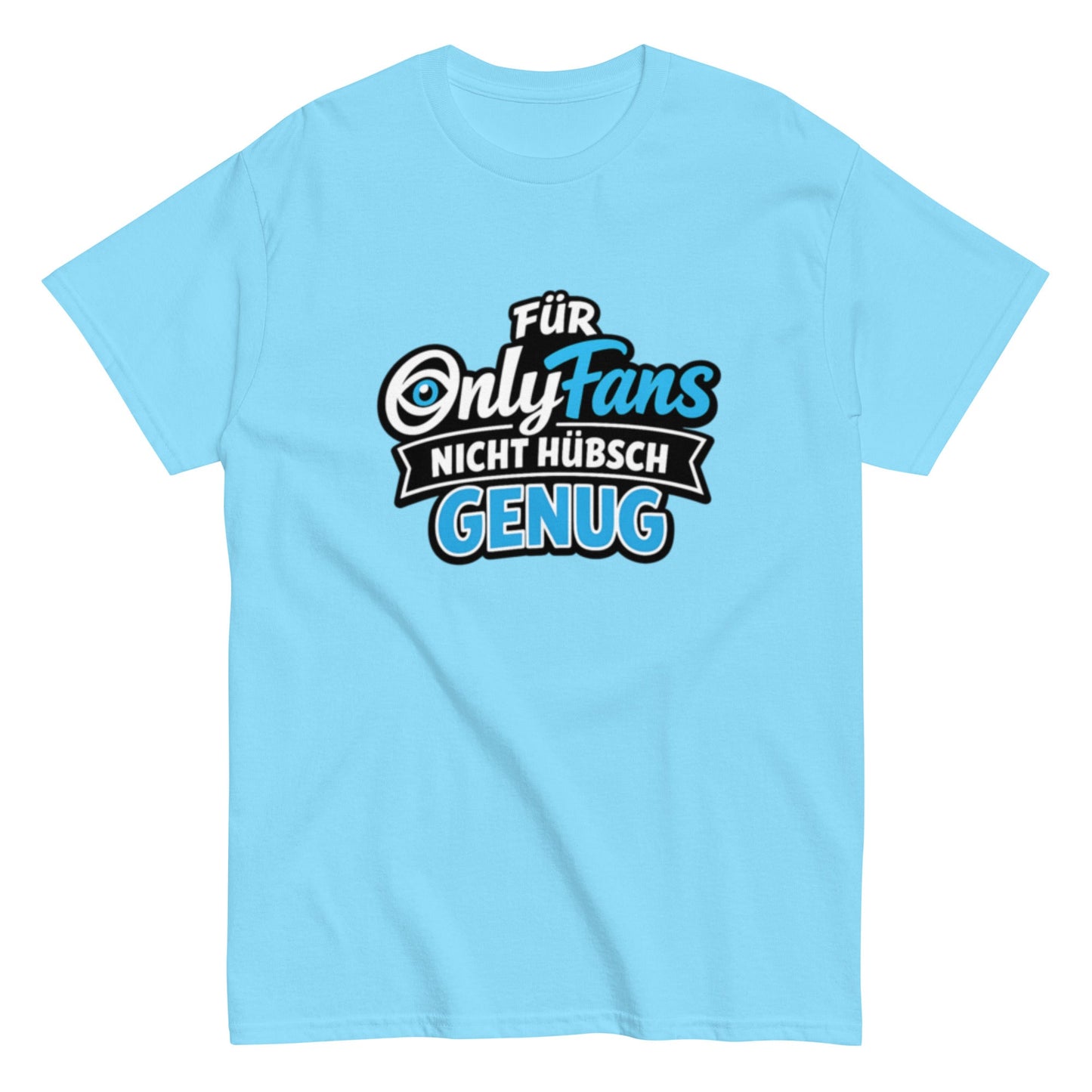 Für Onlyfans nicht hübsch genug - Lustiges Unisex T-Shirt - SprücheKüche - Druckfrisch & frech